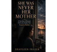 She Was Never Her Mother: A True Story of Betrayal, Grief, and a Family That Erased a Mother