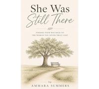 She Was Still There: Finding Your Way Back to the Woman You Never Truly Lost