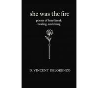 She Was The Fire: Poems of heartbreak, healing, and rising (Fire & Light)