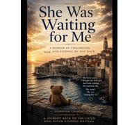 She Was Waiting for Me: A Memoir of Childhood, War, and Finding My Way Back (The Long Journey to Her)