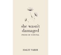 She Wasn't Damaged: Poems of Survival And Excerpts From The Sea Is Your Witness