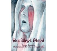 She Wept Blood: Therese Neumann, Mysteries and Miracles in Konnersreuth (Strange Familiars Archive)
