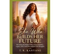She Who Builds Her Future: Becoming the Woman Who Creates Stability, Legacy, and a Life That Outlives Her Struggles (The She Who Series)