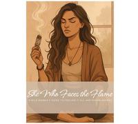 She Who Faces the Flame: A Wild Woman’s Guide to Feeling It All and Rising Anyway