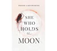 She Who Holds The Moon: Spiritual Poetry For Women Remembering Their Magic