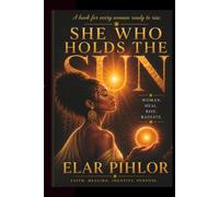 She Who Holds the Sun: Woman, Heal. Rise. Radiate.: Turn Your Wounds Into Wonder