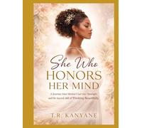 SHE WHO HONORS HER MIND: A Journey Into Mental Clarity, Inner Strength, and the Sacred Art of Thinking Beautifully (The She Who Series)