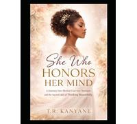 SHE WHO HONORS HER MIND: A Journey Into Mental Clarity, Inner Strength, and the Sacred Art of Thinking Beautifully: 3 (The She Who Series)
