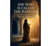 She Who Is Called the Radiant: The Life of Fatima al-Zahra, Daughter of the Prophet