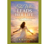 SHE WHO LEADS HER LIFE: Becoming the Woman Who Leads With Grace, Wisdom, and God-Given Power (The She Who Series)