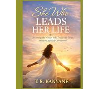SHE WHO LEADS HER LIFE: Becoming the Woman Who Leads With Grace, Wisdom, and God-Given Power (The She Who Series)