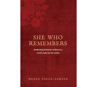 She Who Remembers: Awakening feminine wisdom in a world ready for her return