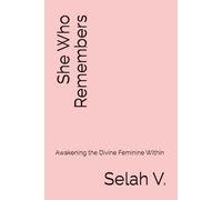 She Who Remembers: Awakening the Divine Feminine Within