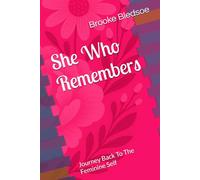 She Who Remembers: Journey Back To The Feminine Self