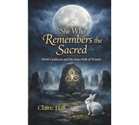 She who remembers the Sacred: Welsh Goddesses and the Inner Path of Women
