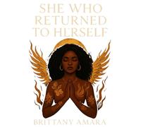 She Who Returned to Herself: A journey through the divine feminine, healing, and rebirth (Legacy of She)