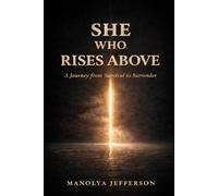 She Who Rises Above: A Journey from Survival to Surrender