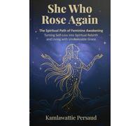 She Who Rose Again: The Spiritual Path of Feminine Awakening - Turning Self-Loss into Spiritual Rebirth and Living with Unshakeable Grace