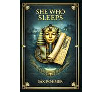 She Who Sleeps: A richly atmospheric adventure of lost antiquity, dangerous fascination, and emotional suspense, set between fashionable America and the tomb-haunted world of Egypt