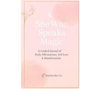 She Who Speaks Magic: A Guided Journal of Daily Affirmations, Self-Love & Manifestation