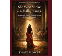 She Who Spoke in the Hall of Kings: Draupadi: Dignity Against Silence in the Mahabharata (Echoes of the Eternal)