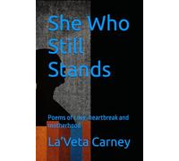 She Who Still Stands: Poems of Love, heartbreak and motherhood