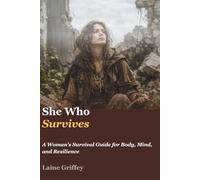 She Who Survives: A Woman’s Survival Guide for Body, Mind, and Resilience