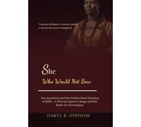 She Who Would Not Bow: Yaa Asantewaa and the Golden Stool Uprising of 1900 - A Warrior Queen’s Reign and Her Battle for Sovereignty