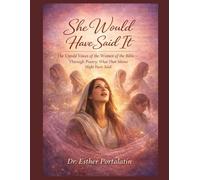 She Would Have Said It: The Untold Voices of The Women of the Bible-Through Poetry-What Their Silence Might Have Said…….