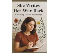 She Writes Her Way Back: A Healing Journal to Reflect, Release & Rebuild
