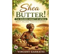 Shea Butter!: The Golden Legacy of Africa: Beauty, Wellness, Tradition & Business