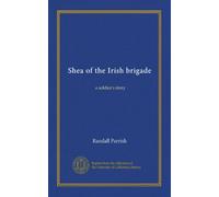 Shea of the Irish brigade: a soldier's story