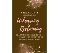 Shealuv's Affirmations: Unlearning and Reclaiming: Learning In Childhood, Healing In Adulthood