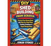 Shed Building from Scratch: Construct Your Dream Shed with Step-by-Step Plans, Framing Techniques & Expert Design Ideas (The Workshop Expert Series)
