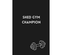 Shed Gym Champion | Workout Log Book | Home Gym Exercise Tracker | Strength Training Journal | Father's Day Gift: No Membership Fees. No Fancy ... Determination and Questionable Music Choices.