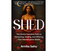 SHED: The Divine Feminine Path to Honouring, Healing, and Offering Your Menstruation Blood