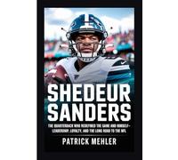 Shedeur Sanders: The Quarterback Who Redefined the Game and Himself- Leadership, Loyalty, and the Long Road to the NFL