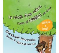Sheekadii Hooyada: Geedka Ku Baxa Jacaylka. Le récit d'une mère: L’arbre qui grandit par amour.: Un livre bilingue français - somali pour enfants. ... ku qoran laba luqadood: Faransiis - Soomaali