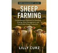 SHEEP FARMING: Comprehensive Methods for Breeding, Grazing, Wool Management, and Sustainable Sheep Production.