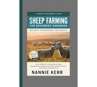 Sheep Farming for Beginners handbook: Proven Methods for Choosing Hardy Breeds, Managing Pasture Efficiently, Preventing Common Diseases, and Scaling a Sustainable Flock