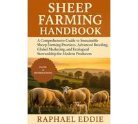 SHEEP FARMING HANDBOOK: A Comprehensive Guide to Sustainable Sheep Farming Practices, Advanced Breeding, Global Marketing, and Ecological Stewardship for Modern Producers