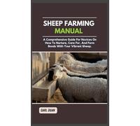 SHEEP FARMING MANUAL: A Comprehensive Guide For Novices On How To Nurture, Care For, And Form Bonds With Your Vibrant Sheep.