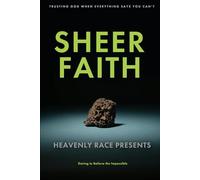 Sheer Faith: Trusting God When Everything Says You Can’t