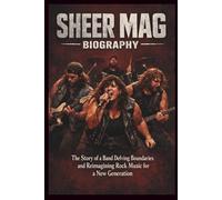SHEER MAG BIOGRAPHY: The Story of a Band Defying Boundaries and Reimagining Rock Music for a New Generation