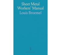 Sheet Metal Workers' Manual: A Complete, Practical Instruction Book on the Sheet Metal Industry, Machinery and Tools, and Related Subjects, Including the Oxy-Acetylene Welding and Cutting Process