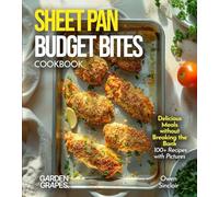 Sheet Pan Budget Bites Cookbook: Delicious Meals without Breaking the Bank - 100+ Recipes with Pictures Included