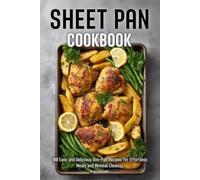 Sheet Pan Cookbook: 100 Easy and Delicious One-Pan Recipes for Effortless Meals and Minimal Cleanup