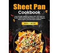 Sheet Pan Cookbook: Enjoy Simple, Satisfying Meals With This One-Pan Guide-Featuring Breakfast Bakes, Crispy Veggies, Hearty Mains, And Decadent Desserts