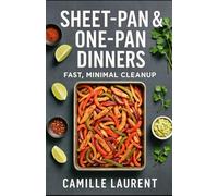 SHEET-PAN & ONE-PAN DINNERS - FAST, MINIMAL CLEANUP: 60 quick, craveable weeknight recipes with crispy tips, tested timings, and minimal dishes-sheet pan, skillet, and stovetop solutions
