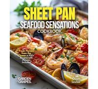 Sheet Pan Seafood Sensations Cookbook: Fresh Flavors from the Ocean in 100+ Recipes with Pictures Included